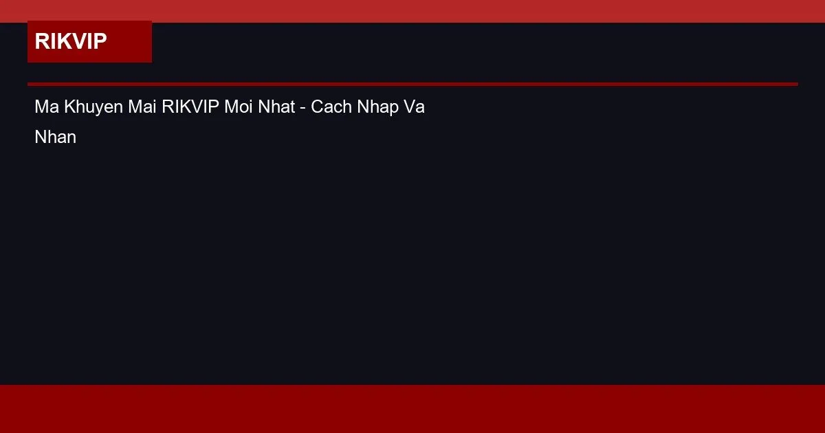 Ma Khuyen Mai RIKVIP Moi Nhat - Cach Nhap Va Nhan Thuong
