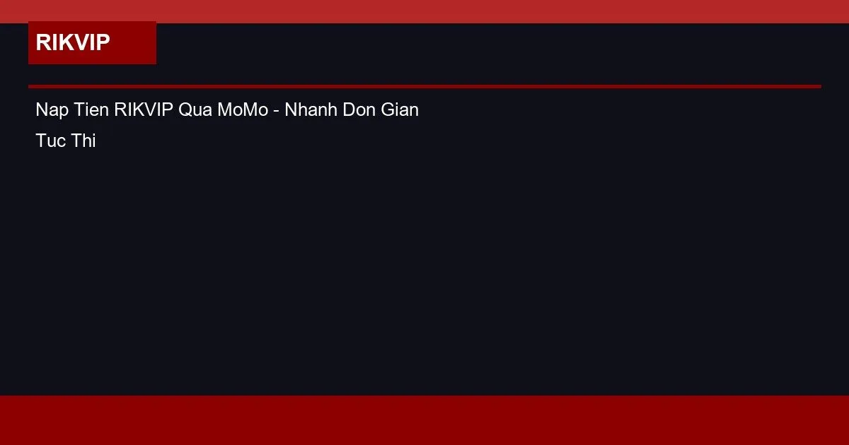 Nap Tien RIKVIP Qua MoMo - Nhanh Don Gian Tuc Thi